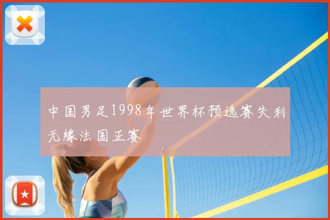 中国男足1998年世界杯预选赛失利无缘法国正赛