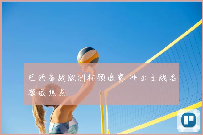 巴西备战欧洲杯预选赛 冲击出线名额成焦点