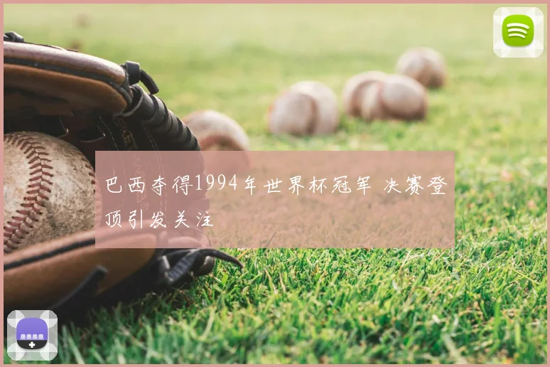 巴西夺得1994年世界杯冠军 决赛登顶引发关注