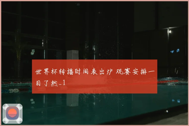 世界杯转播时间表出炉 观赛安排一目了然_1