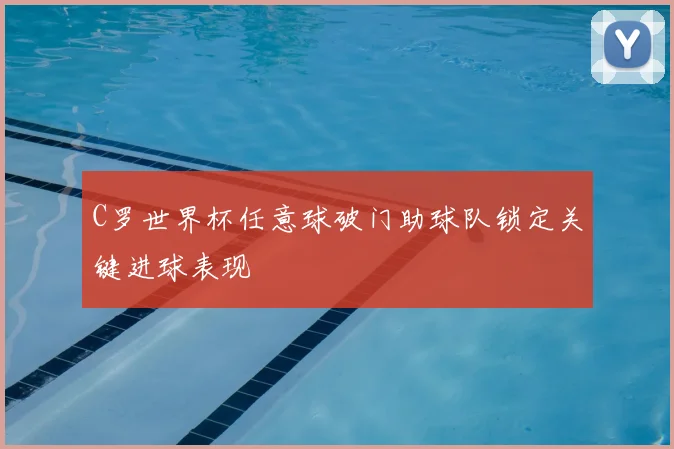 C罗世界杯任意球破门助球队锁定关键进球表现