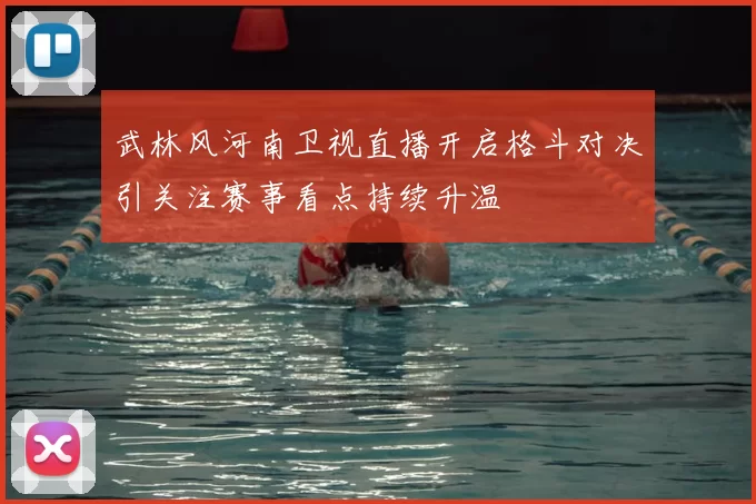武林风河南卫视直播开启格斗对决引关注赛事看点持续升温