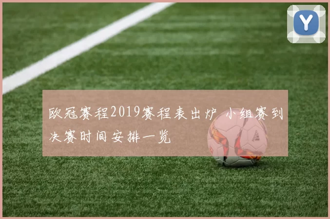 欧冠赛程2019赛程表出炉 小组赛到决赛时间安排一览