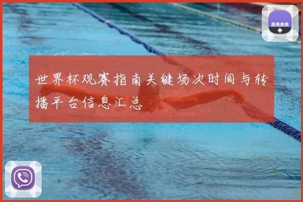 世界杯观赛指南关键场次时间与转播平台信息汇总