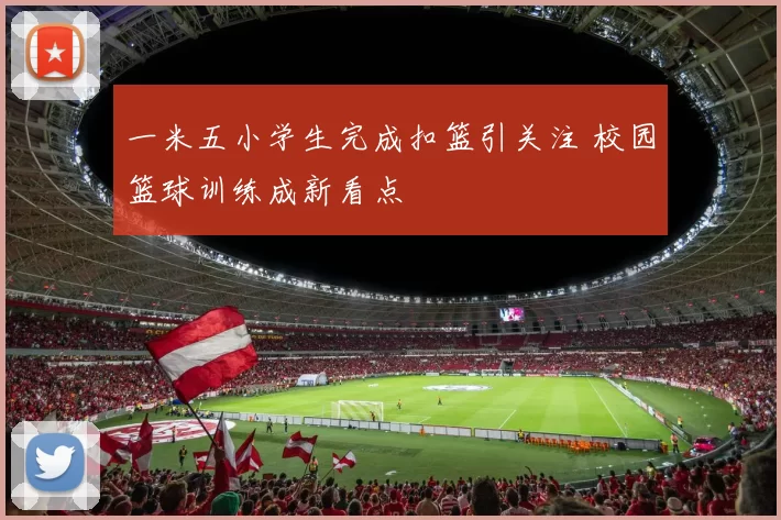 一米五小学生完成扣篮引关注 校园篮球训练成新看点